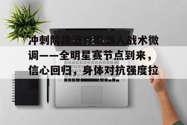 开云-冲刺阶段洛杉矶湖人战术微调——全明星赛节点到来，信心回归，身体对抗强度拉满的简单介绍